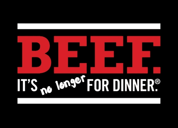 BEEF. IT'S NO LONGER FOR DINNER.